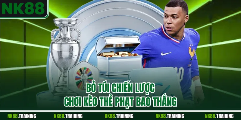 Bỏ túi chiến lược chơi kèo thẻ phạt luôn thắng