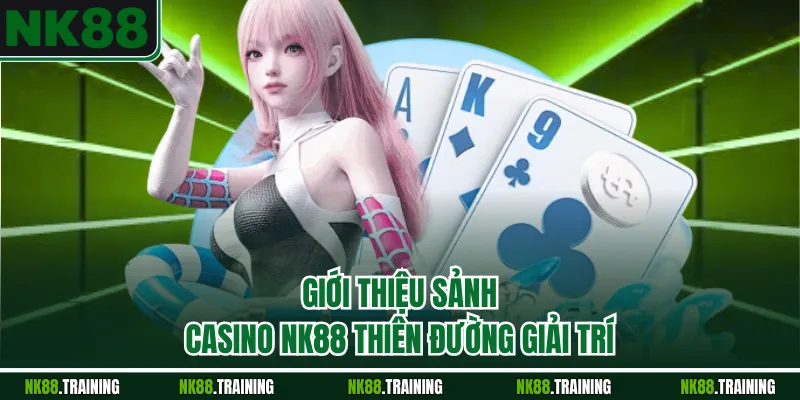 Giới thiệu sảnh casino NK88 thiên đường giải trí
