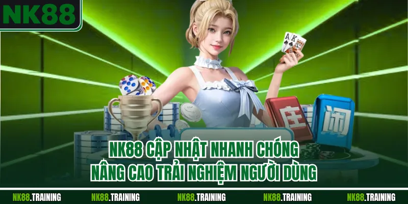 NK88 cập nhật nhanh chóng nâng cao trải nghiệm người dùng